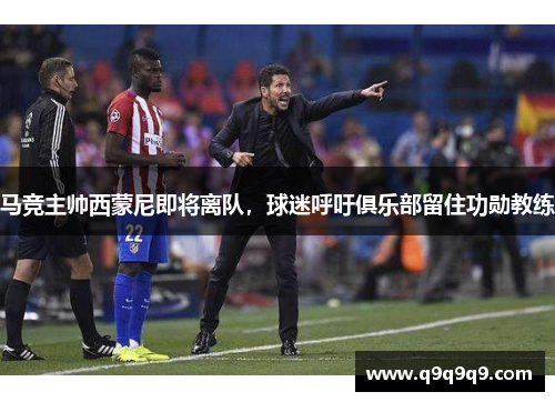 马竞主帅西蒙尼即将离队，球迷呼吁俱乐部留住功勋教练