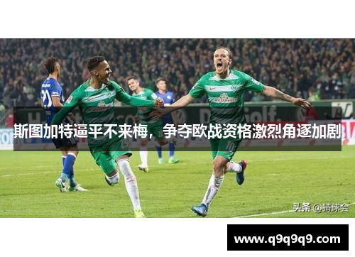 斯图加特逼平不来梅，争夺欧战资格激烈角逐加剧