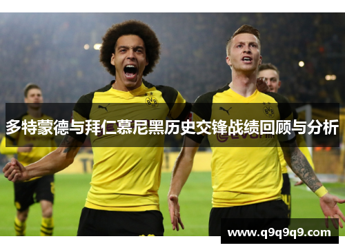 多特蒙德与拜仁慕尼黑历史交锋战绩回顾与分析